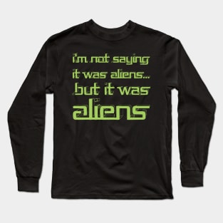 I'm Not Saying It Was Aliens, But It Was Aliens Meme T-Shirt For Fans Of Ancient Aliens / I Don't Know Therefore Aliens / Alien Guy Meme Long Sleeve T-Shirt